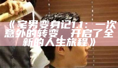 《宅男变身记1.1：一次意外的转变，开启了全新的人生旅程》